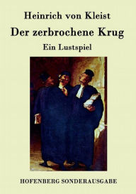 Der zerbrochene Krug: Ein Lustspiel Heinrich von Kleist Author