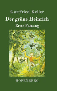 Der grÃ¼ne Heinrich: Erste Fassung Gottfried Keller Author