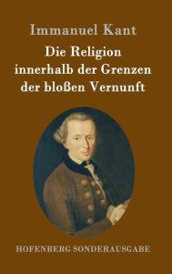 Die Religion innerhalb der Grenzen der bloßen Vernunft Immanuel Kant Author