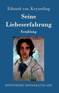 Seine Liebeserfahrung: ErzÃ¤hlung Eduard von Keyserling Author