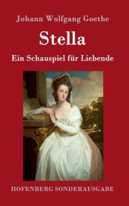 Stella: Ein Schauspiel fÃ¼r Liebende Johann Wolfgang Goethe Author