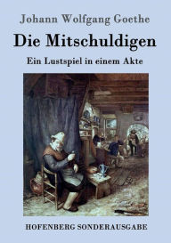 Die Mitschuldigen: Ein Lustspiel in einem Akte Johann Wolfgang Goethe Author