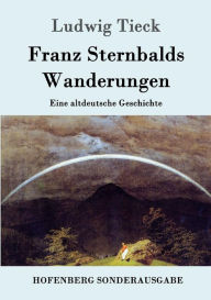 Franz Sternbalds Wanderungen: Eine altdeutsche Geschichte Ludwig Tieck Author