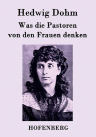 Was die Pastoren von den Frauen denken Hedwig Dohm Author