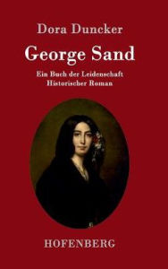 George Sand: Ein Buch der Leidenschaft Historischer Roman Dora Duncker Author