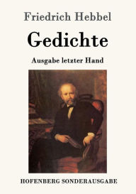 Gedichte: Ausgabe letzter Hand Friedrich Hebbel Author