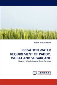 Irrigation Water Requirement of Paddy, Wheat and Sugarcane Sushil Kumar Singh Author