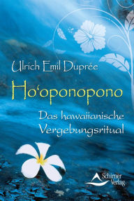 Ho'oponopono: Das hawaiianische Vergebungsritual Ulrich Emil DuprÃ©e Author
