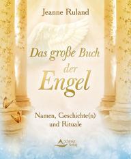 Das groÃ?e Buch der Engel: Namen, Geschichte(n) und Rituale Jeanne Ruland Author