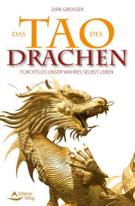 Das Tao des Drachen: Furchtlos unser wahres Selbst leben Dirk Grosser Author