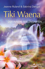 Tiki Waena: Der innere Seelengarten Jeanne Ruland Author