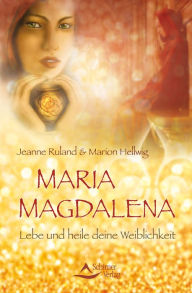 Maria Magdalena: Lebe und heile deine Weiblichkeit Jeanne Ruland Author