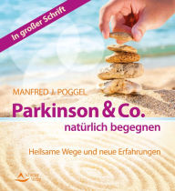 Parkinson & Co. natürlich begegnen: Heilsame Wege und neuen Erfahrungen - Manfred J. Poggel