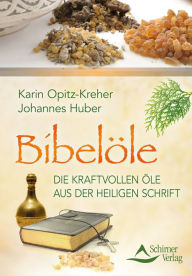Bibelöle: Die kraftvollen Öle aus der Heiligen Schrift Karin/Huber, Johannes Opitz-Kreher Author