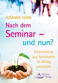 Nach dem Seminar - und nun?: Erkenntnisse aus Seminaren im Alltag umsetzen Susanne Hühn Author
