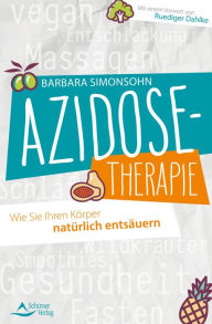 Azidose-Therapie: Wie Sie Ihren Körper natürlich entsäuern - Mit einem Vorwort von Ruediger Dahlke Barbara Simonsohn Author