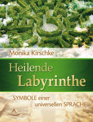 Heilende Labyrinthe: Symbole einer universellen Sprache Monika Kirschke Author