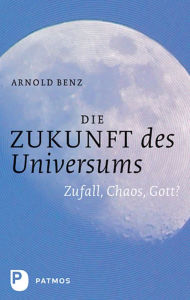 Die Zukunft des Universums: Zufall, Chaos, Gott? Arnold Benz Author
