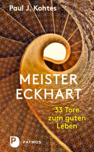 Meister Eckhart: 33 Tore zum guten Leben Paul J. Kohtes Author