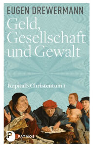 Geld, Gesellschaft und Gewalt: Kapital und Christentum (Band 1) Eugen Drewermann Author