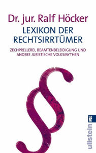 Lexikon der Rechtsirrtümer: Zechprellerei, Beamtenbeleidigung und andere juristische Volksmythen Ralf Höcker Author