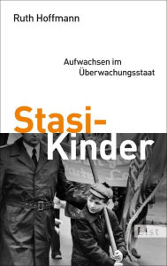 Stasi-Kinder: Aufwachsen im Ã?berwachungsstaat Ruth Hoffmann Author