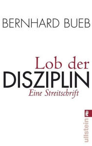 Lob der Disziplin: Eine Streitschrift Bernhard Bueb Author