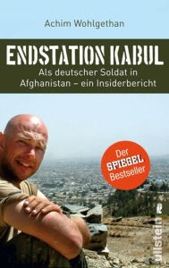 Endstation Kabul: Als deutscher Soldat in Afghanistan - ein Insiderbericht Achim Wohlgethan Author