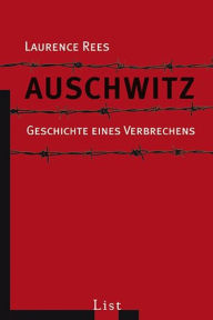 Auschwitz: Geschichte eines Verbrechens Laurence Rees Author