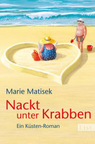 Nackt unter Krabben: Ein KÃ¼sten-Roman Marie Matisek Author