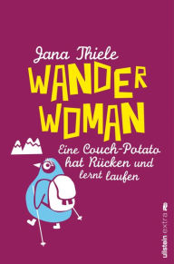 Wander-Woman: Eine Couch-Potato hat Rücken und lernt laufen - Jana Thiele