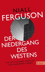 Der Niedergang des Westens: Wie Institutionen verfallen und Ã?konomien sterben Niall Ferguson Author