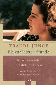 Bis zur letzten Stunde: Hitlers Sekretärin erzählt ihr Leben Traudl Junge Author