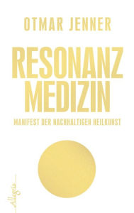 Resonanz-Medizin: Manifest der nachhaltigen Heilkunst Otmar Jenner Author