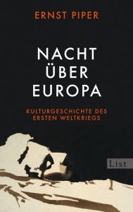 Nacht über Europa: Kulturgeschichte des Ersten Weltkriegs - Ernst Piper