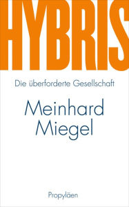 Hybris: Die Ã¼berforderte Gesellschaft Meinhard Miegel Author
