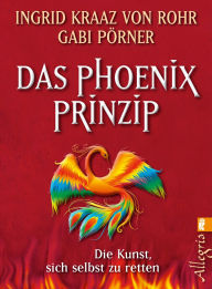 Das Phönix-Prinzip: Die Kunst, sich selbst zu retten Ingrid Kraaz von Rohr Author