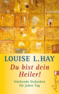 Du bist dein Heiler!: Stärkende Gedanken für jeden Tag Louise L. Hay Author