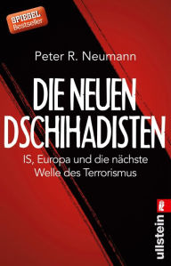 Die neuen Dschihadisten: ISIS, Europa und die nÃ¤chste Welle des Terrorismus Peter R. Neumann Author