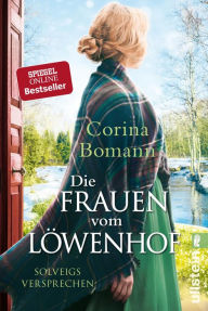 Die Frauen vom LÃ¶wenhof - Solveigs Versprechen: Roman Die groÃ?e Familien-Saga der Bestsellerautorin Corina Bomann Corina Bomann Author