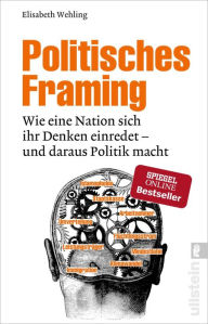 Politisches Framing: Wie eine Nation sich ihr Denken einredet - und daraus Politik macht Elisabeth Wehling Author