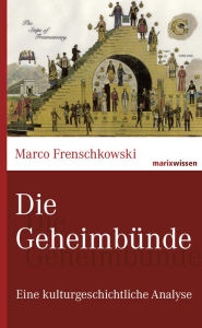 Die GeheimbÃ¼nde: Eine kulturgeschichtliche Analyse Marco Frenschkowski Author
