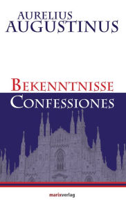 Bekenntnisse-Confessiones: Die erste Autobiographie der Geschichte Aurelius Augustinus Author