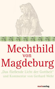 Mechthild von Magdeburg: Das fließende Licht der Gottheit und Kommentar von Gerhard Wehr Gerhard Wehr Author