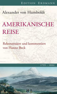 Amerikanische Reise 1799-1804: Rekonstruiert und kommentiert von Hanno Beck Alexander von Humboldt Author