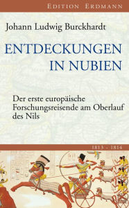 Entdeckungen in Nubien: Der erste europÃ¤ische Forschungsreisende am Oberlauf des Nils 1813-1814 Johann Ludwig Burckhardt Author