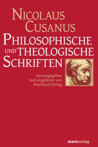 Philosophische und theologische Schriften: Herausgegeben und eingeleitet von Eberhard DÃ¶ring Nicolaus Cusanus Author