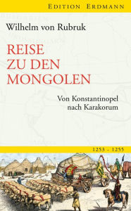 Reise zu den Mongolen: Von Konstantinopel nach Karakorum Wilhelm von Rubruk Author