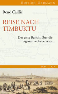 Reise nach Timbuktu: Der erste Bericht Ã¼ber die sagenumwobene Stadt 1824-1828 RenÃ© CailliÃ© Author