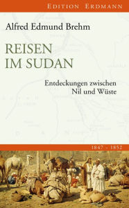 Reisen im Sudan: Entdeckungen zwischen Nil und Wüste Alfred Edmund Brehm Author